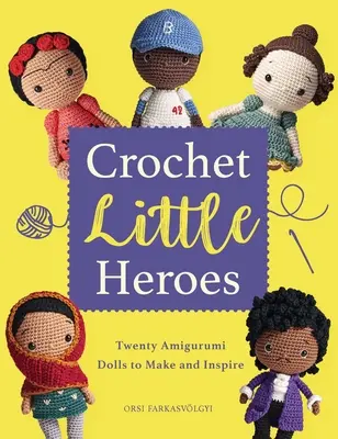 Pequeños héroes de ganchillo: 20 muñecos Amigurumi para crear e inspirar - Crochet Little Heroes: 20 Amigurumi Dolls to Make and Inspire