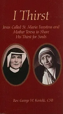 Tengo sed: Jesús llamó a Santa María Faustina y a la Madre Teresa para compartir su sed de almas - I Thirst: Jesus Called Saint Maria Faustina and Mother Theresa to Share His Thirst for Souls