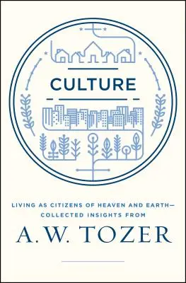 La cultura: Vivir como ciudadanos del Cielo en la Tierra - Colección de reflexiones de A.W. Tozer - Culture: Living as Citizens of Heaven on Earth--Collected Insights from A.W. Tozer