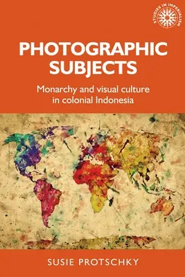 Sujetos fotográficos: Monarquía y cultura visual en la Indonesia colonial - Photographic Subjects: Monarchy and Visual Culture in Colonial Indonesia