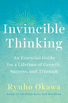 Pensamiento invencible: Una guía esencial para una vida de crecimiento, éxito y triunfo - Invincible Thinking: An Essential Guide for a Lifetime of Growth, Success, and Triumph