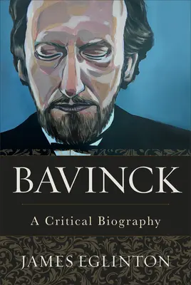 Bavinck: Una biografía crítica - Bavinck: A Critical Biography