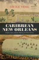 Nueva Orleans caribeña: Imperio, raza y formación de una sociedad esclavista - Caribbean New Orleans: Empire, Race, and the Making of a Slave Society