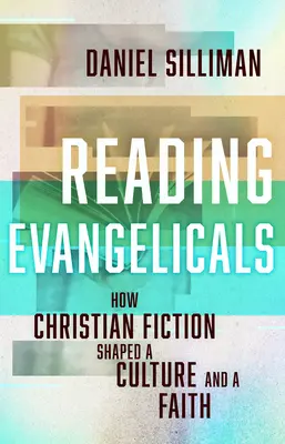 Reading Evangelicals: Cómo la ficción cristiana dio forma a una cultura y a una fe - Reading Evangelicals: How Christian Fiction Shaped a Culture and a Faith