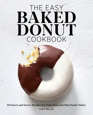 The Easy Baked Donut Cookbook: 60 recetas dulces y saladas para el horno y la mini máquina de hacer donuts - The Easy Baked Donut Cookbook: 60 Sweet and Savory Recipes for Your Oven and Mini Donut Maker