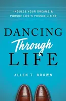 Bailando por la vida: complace tus sueños y persigue las posibilidades de la vida - Dancing Through Life: Indulge Your Dreams and Pursue Life's Possibilities