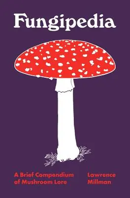 Fungipedia: Breve compendio de la sabiduría sobre los hongos - Fungipedia: A Brief Compendium of Mushroom Lore