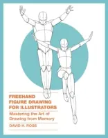 Dibujo de figuras a mano alzada para ilustradores: Dominar el arte de dibujar de memoria - FreeHand Figure Drawing for Illustrators: Mastering the Art of Drawing from Memory