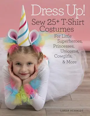 Vístete: Cose más de 25 disfraces en camiseta para pequeños superhéroes, princesas, unicornios, vaqueras y mucho más - Dress Up!: Sew 25+ T-Shirt Costumes for Little Superheroes, Princesses, Unicorns, Cowgirls & More