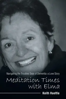 Tiempos de meditación con Elma: Navegando por los mares de la demencia: una historia de amor - Meditation Times with Elma: Navigating the Troubles Seas of Dementia: a Love Story