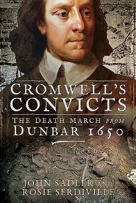 Cromwell's Convicts: La marcha de la muerte desde Dunbar 1650 - Cromwell's Convicts: The Death March from Dunbar 1650