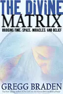 La Matriz Divina: Uniendo Tiempo, Espacio, Milagros y Creencias - The Divine Matrix: Bridging Time, Space, Miracles, and Belief