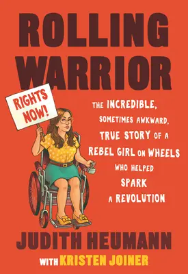 La guerrera rodante: La increíble, y a veces incómoda, historia real de una chica rebelde sobre ruedas que ayudó a desencadenar una revolución - Rolling Warrior: The Incredible, Sometimes Awkward, True Story of a Rebel Girl on Wheels Who Helped Spark a Revolution
