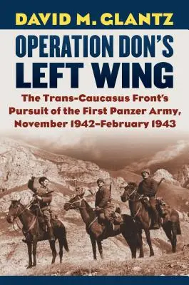 Operación Ala Izquierda de Don: La persecución del Primer Ejército Panzer por el Frente Transcaucásico, noviembre de 1942-febrero de 1943 - Operation Don's Left Wing: The Trans-Caucasus Front's Pursuit of the First Panzer Army, November 1942-February 1943