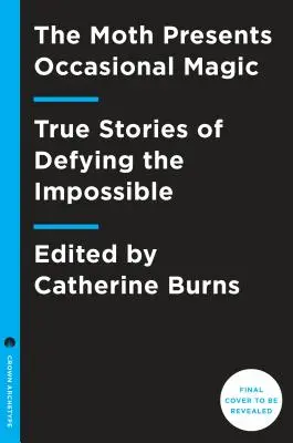 The Moth presenta Magia ocasional: Historias reales sobre cómo desafiar lo imposible - The Moth Presents Occasional Magic: True Stories about Defying the Impossible