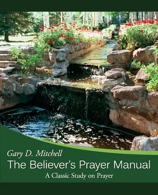 El manual de oración del creyente: Un estudio clásico sobre la oración - The Believer's Prayer Manual: A Classic Study on Prayer