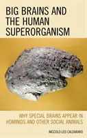 Grandes cerebros y el superorganismo humano: Por qué aparecen cerebros especiales en los homínidos y otros animales sociales - Big Brains and the Human Superorganism: Why Special Brains Appear in Hominids and Other Social Animals