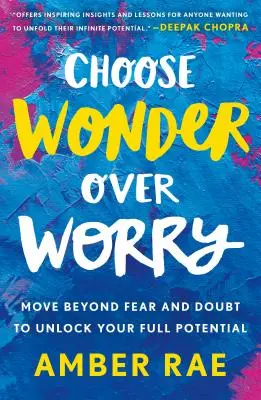 Elige la maravilla en lugar de la preocupación: supera el miedo y la duda para liberar todo tu potencial - Choose Wonder Over Worry: Move Beyond Fear and Doubt to Unlock Your Full Potential