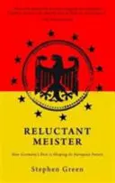 El maestro reticente: Cómo el pasado de Alemania está dando forma a su futuro europeo - Reluctant Meister: How Germany's Past Is Shaping Its European Future