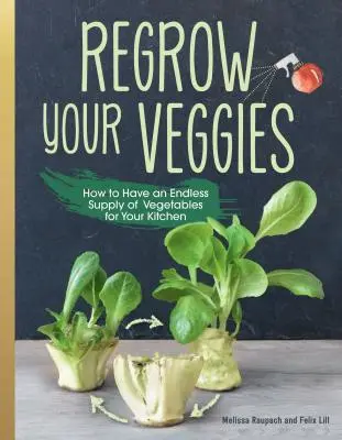 Regrow Your Veggies: Cultivar hortalizas a partir de raíces, esquejes y sobras - Regrow Your Veggies: Growing Vegetables from Roots, Cuttings, and Scraps