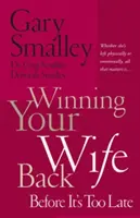 Cómo recuperar a su esposa antes de que sea demasiado tarde: Ya sea que ella se haya ido física o emocionalmente, lo único que importa es... - Winning Your Wife Back Before It's Too Late: Whether She's Left Physically or Emotionally All That Matters Is...