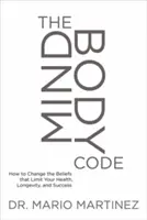 El Código Mindbody: Cmo cambiar las creencias que limitan su salud, longevidad y xito - The Mindbody Code: How to Change the Beliefs That Limit Your Health, Longevity, and Success