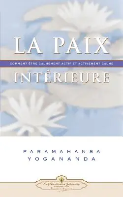 La Paix Interieure: Comment Tre Calmement Actif Et Activement Calme