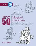 Dibuja 50 criaturas mágicas: Cómo dibujar paso a paso unicornios, elfos, querubines, trolls y muchos más... - Draw 50 Magical Creatures: The Step-By-Step Way to Draw Unicorns, Elves, Cherubs, Trolls, and Many More