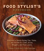 El manual del estilista de alimentos: Cientos de consejos, trucos y secretos de estilismo para chefs, artistas, blogueros y amantes de la comida - The Food Stylist's Handbook: Hundreds of Media Styling Tips, Tricks, and Secrets for Chefs, Artists, Bloggers, and Food Lovers