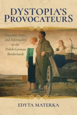 Provocadores de la distopía: Campesinos, Estado e informalidad en la frontera polaco-alemana - Dystopia's Provocateurs: Peasants, State, and Informality in the Polish-German Borderlands