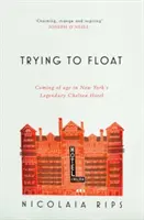 Trying to Float - La mayoría de edad en el legendario Hotel Chelsea de Nueva York - Trying to Float - Coming of age in New York's legendary Chelsea Hotel