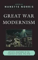 Modernismo de la Gran Guerra: La respuesta artística en el contexto de la guerra, 1914-1918 - Great War Modernism: Artistic Response in the Context of War, 1914-1918