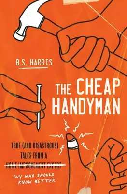 The Cheap Handyman: True (and Disastrous) Tales from a [Home Improvement Expert] Guy Who Should Know Better (El manitas barato: historias reales (y desastrosas) de un [experto en mejoras del hogar] que debería saberlo mejor) - The Cheap Handyman: True (and Disastrous) Tales from a [Home Improvement Expert] Guy Who Should Know Better