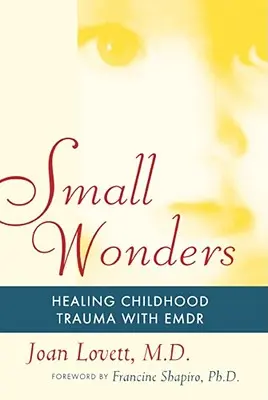 Pequeñas maravillas: La curación de los traumas infantiles con Emdr - Small Wonders: Healing Childhood Trauma with Emdr