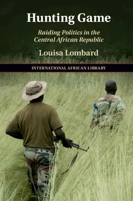 Caza: La política de asaltos en la República Centroafricana - Hunting Game: Raiding Politics in the Central African Republic