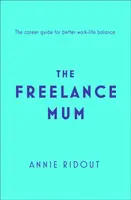 Mamá autónoma - Guía profesional flexible para conciliar la vida laboral y personal - Freelance Mum - A Flexible Career Guide for Better Work-Life Balance