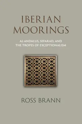 Amarres ibéricos: Al-Andalus, Sefarad y los tropos del excepcionalismo - Iberian Moorings: Al-Andalus, Sefarad, and the Tropes of Exceptionalism