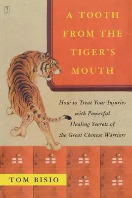 Un diente de la boca del tigre: Cómo tratar tus heridas con los poderosos secretos curativos del gran guerrero chino - A Tooth from the Tiger's Mouth: How to Treat Your Injuries with Powerful Healing Secrets of the Great Chinese Warrior