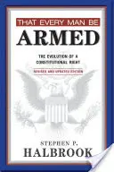 Que todo hombre esté armado: La evolución de un derecho constitucional - That Every Man Be Armed: The Evolution of a Constitutional Right