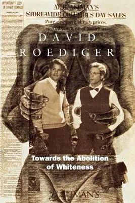 Hacia la abolición de la blancura: Ensayos sobre raza, política e historia de la clase obrera - Towards the Abolition of Whiteness: Essays on Race, Politics, and Working Class History