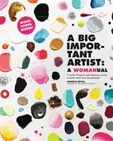 Un artista importante: Un Womanual: Proyectos creativos y artistas inspiradores para poner en marcha tu imaginación - A Big Important Artist: A Womanual: Creative Projects and Inspiring Artists to Kick-Start Your Imagination