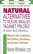 Alternativas naturales a Nexium, Maalox, Tagamet, Prilosec y otros bloqueadores de la acidez - Qué usar para aliviar el reflujo ácido, la acidez y las dolencias gástricas - Natural Alternatives to Nexium, Maalox, Tagamet, Prilosec & Other Acid Blockers - What to Use to Relieve Acid Reflux, Heartburn, and Gastric Ailments