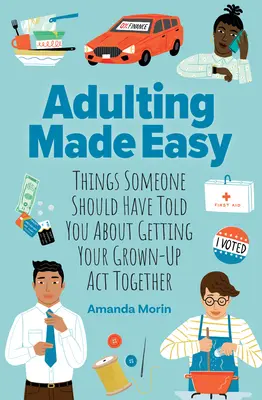 Adulting Made Easy: Cosas que alguien debería haberte dicho sobre cómo poner en orden tus actos de adulto - Adulting Made Easy: Things Someone Should Have Told You about Getting Your Grown-Up ACT Together