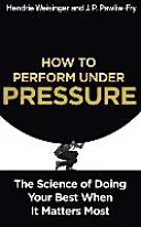 Cómo rendir bajo presión - La ciencia de dar lo mejor de uno mismo cuando más importa - How to Perform Under Pressure - The Science of Doing Your Best When It Matters Most