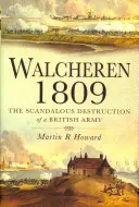 Walcheren 1809: La escandalosa destrucción de un ejército británico - Walcheren 1809: Scandalous Destruction of a British Army