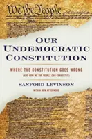 Nuestra Constitución antidemocrática: En qué se equivoca la Constitución (y cómo podemos corregirlo nosotros, el pueblo) - Our Undemocratic Constitution: Where the Constitution Goes Wrong (and How We the People Can Correct It)