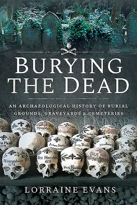 Burying the Dead: An Archaeological History of Burial Grounds, Graveyards and Cemeteries (Enterrar a los muertos: historia arqueológica de cementerios y cementerios) - Burying the Dead: An Archaeological History of Burial Grounds, Graveyards and Cemeteries