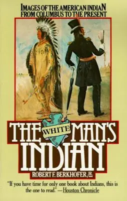 El indio del hombre blanco: Imágenes del indio americano desde Colón hasta nuestros días - The White Man's Indian: Images of the American Indian from Columbus to the Present