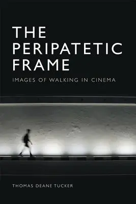 El marco peripatético: Imágenes del caminar en el cine - The Peripatetic Frame: Images of Walking in Film