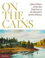 En los Caínes: Salmones del Atlántico y truchas marinas en el mayor afluente del Miramichi - On the Cains: Atlantic Salmon and Sea-Run Brook Trout on the Miramichi's Greatest Tributary